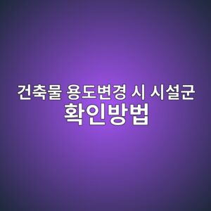 건축물 용도변경 시 시설군 확인방법|용도별 분류표 활용 1 eab1b4ecb695ebacbc ec9aa9eb8f84ebb380eab2bd ec8b9c ec8b9cec84a4eab5b0 ed9995ec9db8ebb0a9ebb295 1790574687