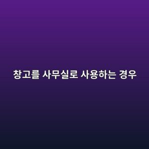 창고를 사무실로 사용하는 경우 용도변경 대상 여부 9 ecb0bdeab3a0eba5bc ec82acebacb4ec8ba4eba19c ec82acec9aa9ed9598eb8a94 eab2bdec9ab0 1790575136