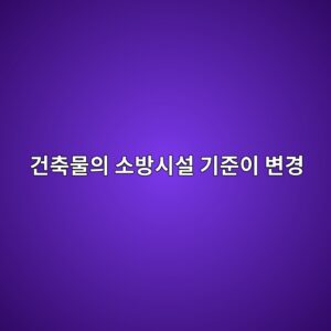 기존 건축물의 소방시설 기준이 변경된 경우 적용방법 1 eab1b4ecb695ebacbcec9d98 ec868cebb0a9ec8b9cec84a4 eab8b0eca480ec9db4 ebb380eab2bd 1790921519